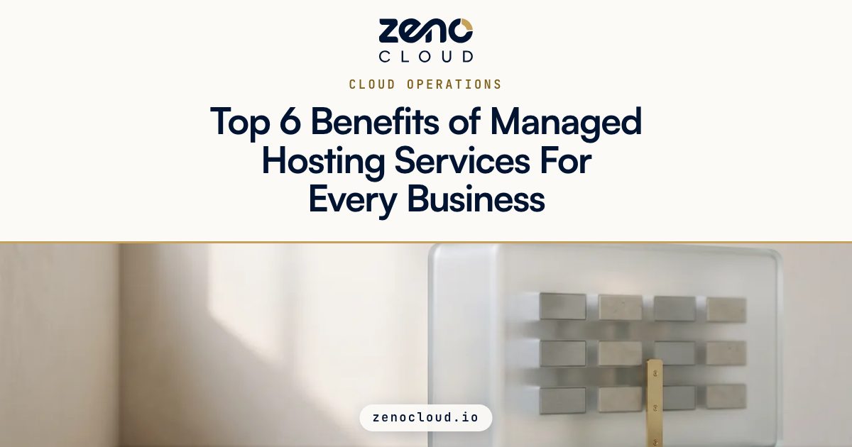 Top 6 Benefits of Managed Hosting Services For Every Business