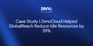 ZenoCloud Helped GlobalReach Reduce Idle Resources by 39%