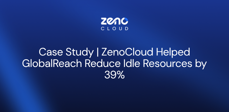 ZenoCloud Helped GlobalReach Reduce Idle Resources by 39%