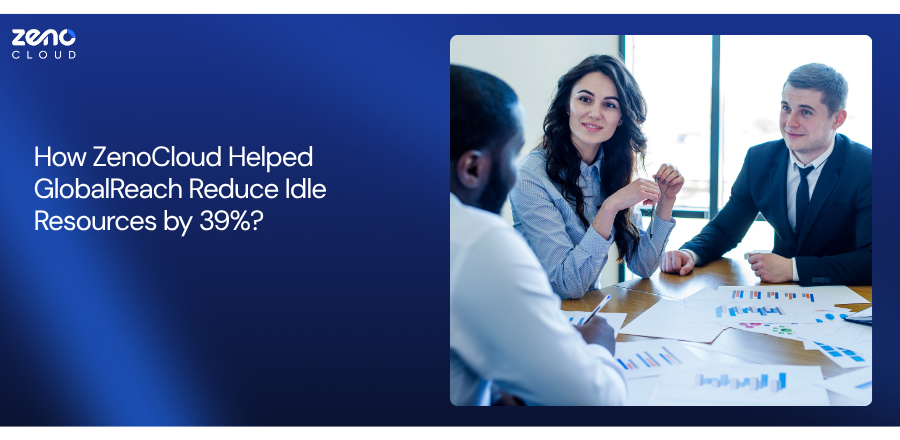 ZenoCloud Helped GlobalReach Reduce Idle Resources by 39%